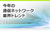 今年の通信ネットワーク業界トレンド
